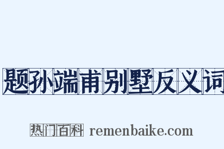 题孙端甫别墅反义词是什么意思的图片